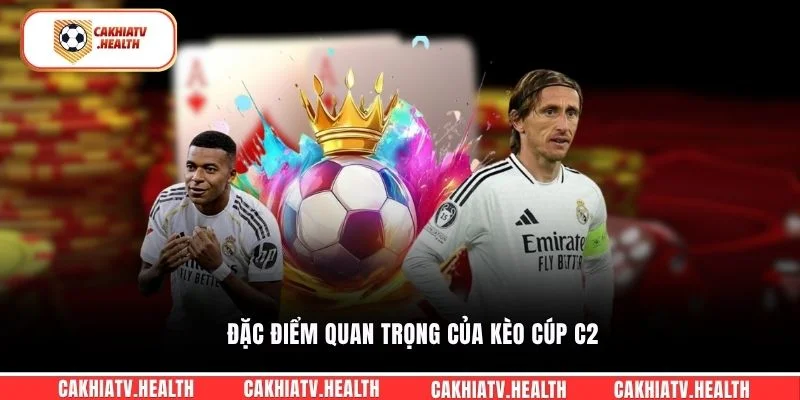 Đặc điểm quan trọng của kèo Cúp C2