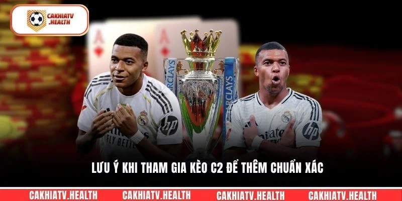 Lưu ý khi tham gia kèo C2 để thêm chuẩn xác
